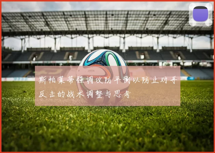 斯帕莱蒂强调攻防平衡以防止对手反击的战术调整与思考