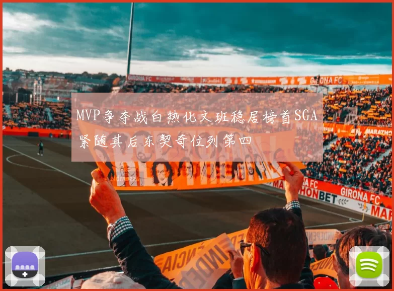 MVP争夺战白热化文班稳居榜首SGA紧随其后东契奇位列第四